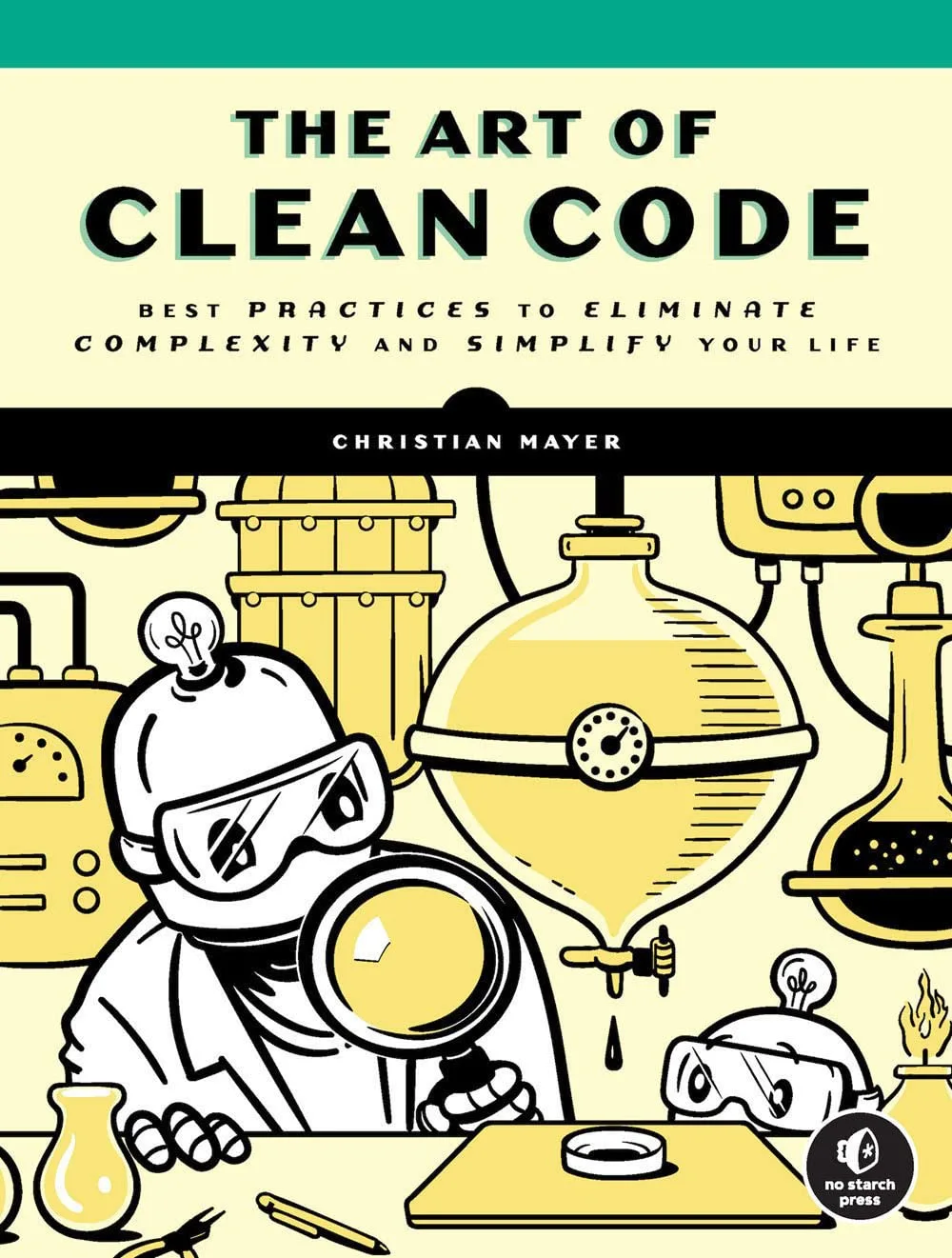 The Art of Clean Code: Best Practices to Eliminate Complexity and Simplify Your Life